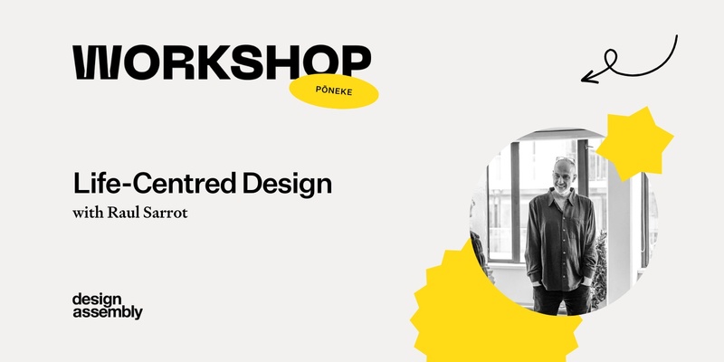 DA Workshop | Life-Centred Design with Raul Sarrot | Pōneke Wellington