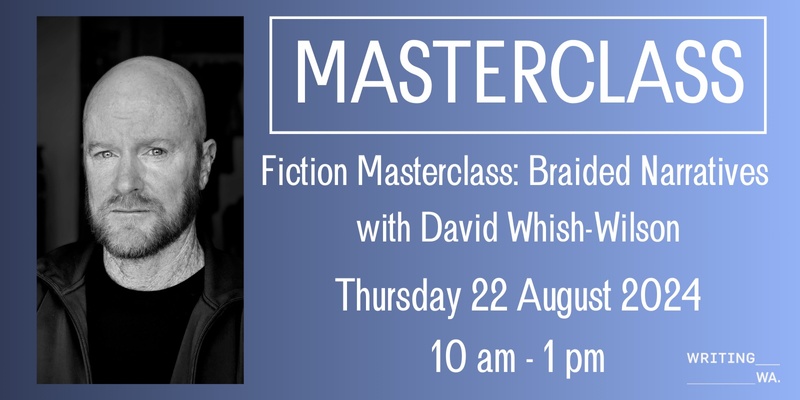 Fiction Masterclass - Braided Narratives with David Whish-Wilson