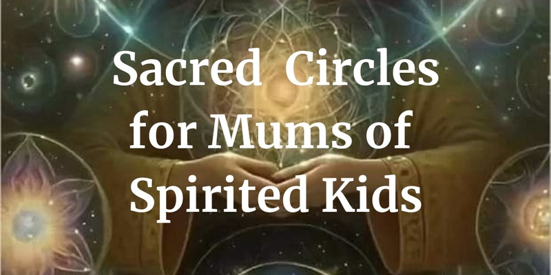 Sacred Circles for Mum's of Spirited Kids 