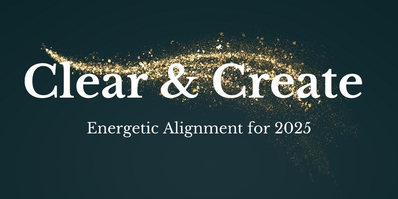 Clear & Create: Energetic Alignment for 2025