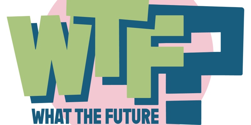 WTFuture? 2024 - What's it all about? - Webinar