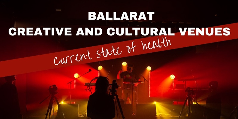 Ballarat's Creative and Cultural Venues - Industry Health Check 