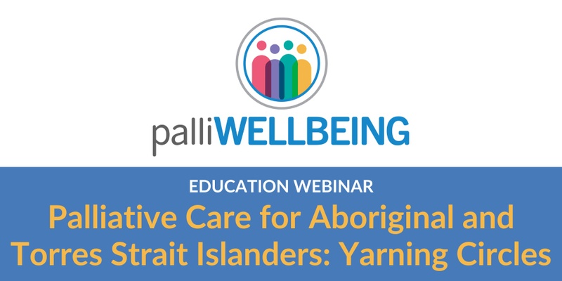 Palliative Care for Aboriginal and Torres Strait Islanders: Yarning Circles | Education Webinar