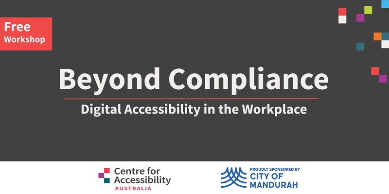 Beyond Compliance: Digital Accessibility in the Workplace - Mandurah Workshop 2