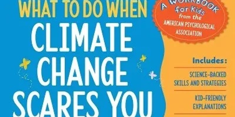 "What to Do When Climate Change Scares You": Strategies for Supporting Children ages 6-12 in the Clinic and Classroom