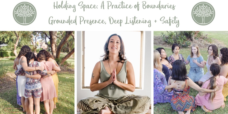Holding Space: A Practice of Boundaries, Grounded Presence, Deep Listening & Safety