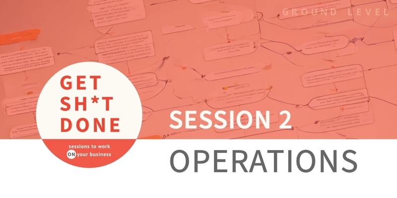 Get Sh*t Done Session 2: Operations