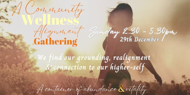 A Community Wellness Alignment Gathering Sunday 29 Dec 230-530pm