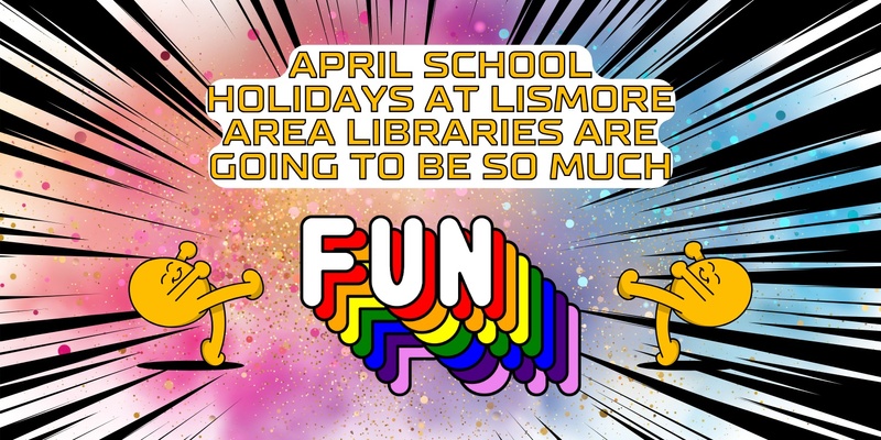 April School Holidays at Lismore Area Libraries