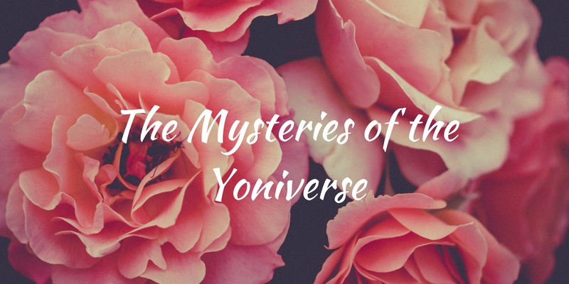 The Mysteries of the Yoniverse- Women Only