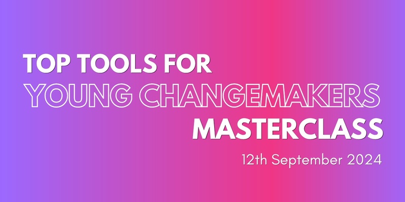 Top Tools For Young Changemakers Masterclass - Next Gen Awards 2024