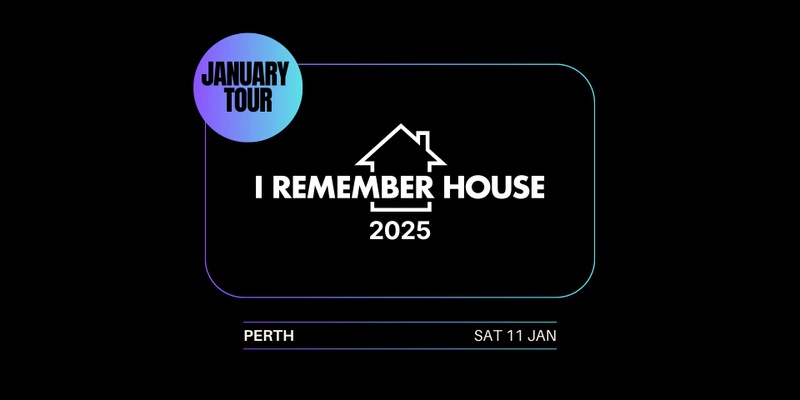 I Remember House: PERTH [Sat 11 Jan]