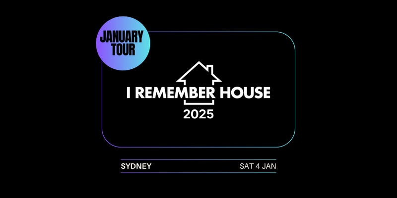 I Remember House: SYDNEY [Sat 4 Jan]