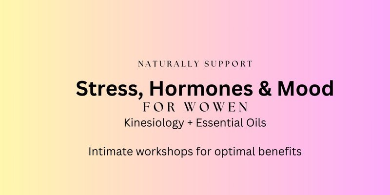 Naturally Support Stress, Hormones & Mood for women 40+ - Kinesiology & Essential Oils