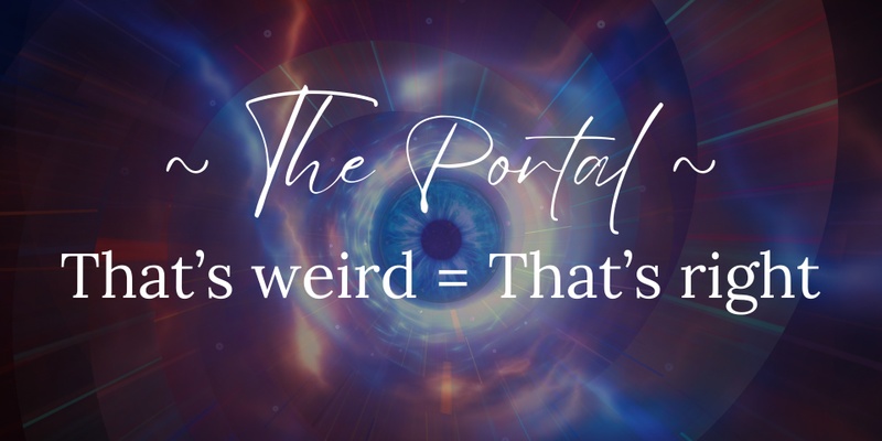 ~ THE PORTAL ~ That's weird = That's right! 