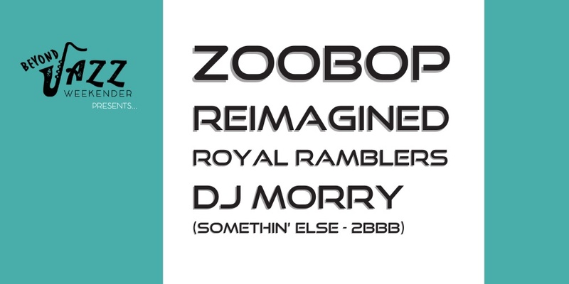 Beyond Jazz Weekender presents... ZooBop, Reimagined, Royal Ramblers, DJ Morry (Somethin' Else)