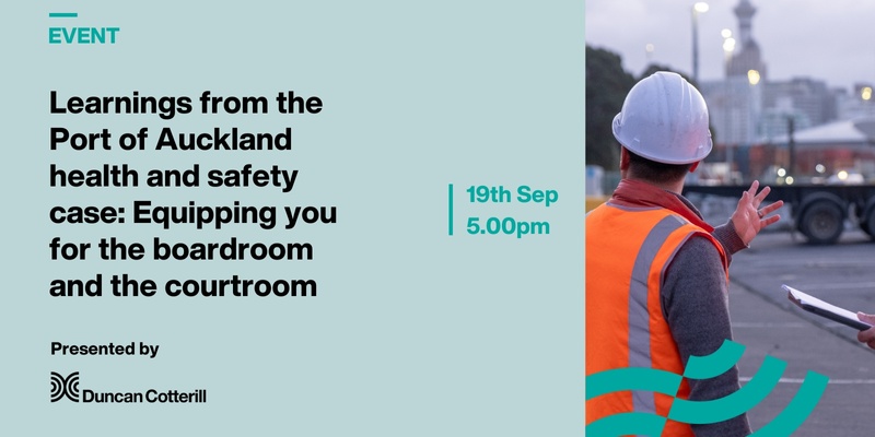 Learnings from the Port of Auckland health and safety case: Equipping you for the boardroom and the courtroom - presented by Duncan Cotterill Auckland