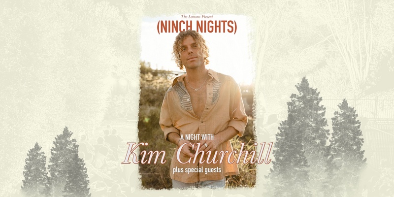 NINCH NIGHTS presents KIM CHURCHILL