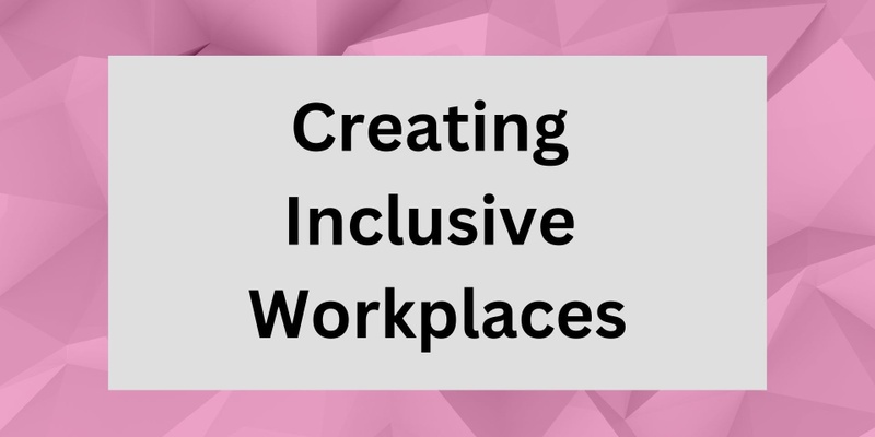 Creating Inclusive Workplaces