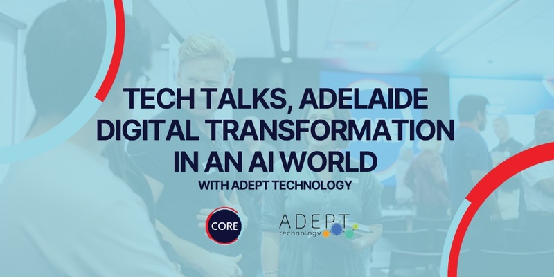 Tech Talks Adelaide - Digital Transformation in an AI World with Adept Technology