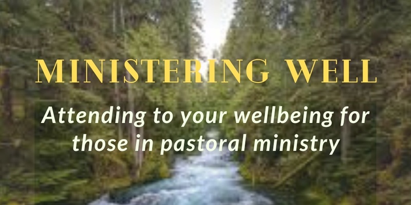 Ministering Well: Attending to your wellbeing for those in pastoral ministry Online Workshop Series