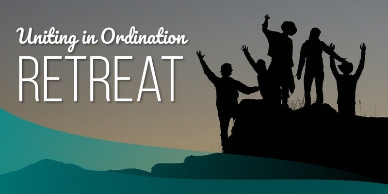 Uniting in Ordination – Retreat 