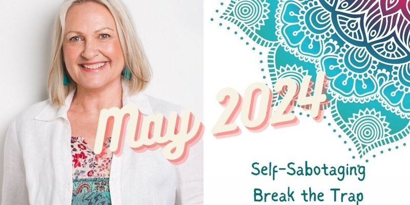 Self-Sabotaging - Break the Trap - Emotional Intelligence 5 Week Online Interactive Course