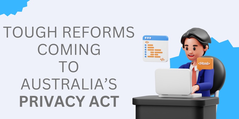 Tough Reforms coming to Australia’s Privacy Act