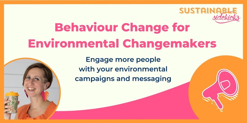 Behaviour Change for Environmental Changemakers: Theory, Audience and Initiatives