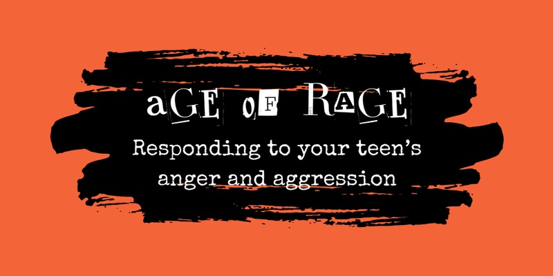 Age of Rage: Responding to your teen's anger and aggression