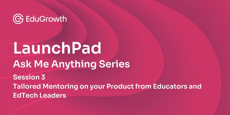 Tailored Mentoring on your Product from Educators and EdTech Leaders