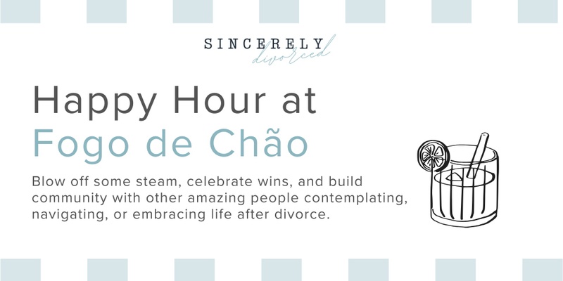 Sincerely, Divorced Happy Hour at Fogo de Chão