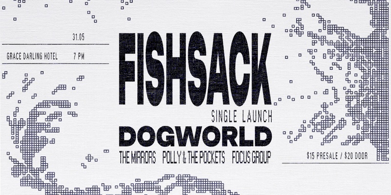 FISHSACK Single Launch - dogworld w/ Polly and the Pockets, The Mirrors and Focus Group