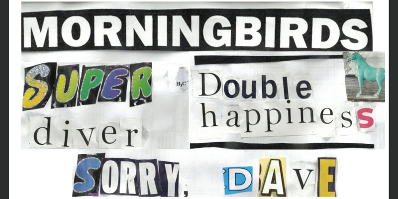 MORNINGBIRDS // SORRY, DAVE // DOUBLE HAPPINESS // SUPERDIVER