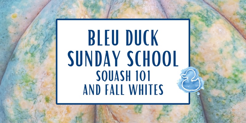 Bleu Duck Sunday School: Squash 101 &  Fall Whites