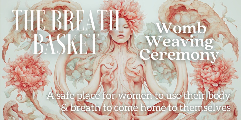 THE BREATH BASKET: A Women's Breathwork Ceremony (Womb Weaving)
