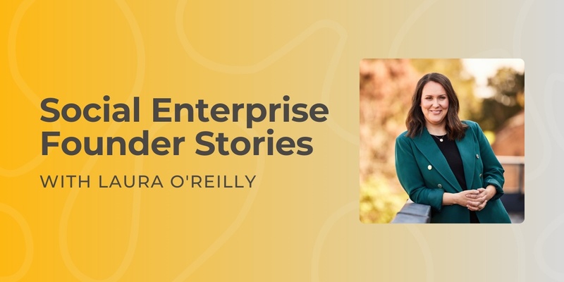 Founder Stories - Laura O'Reilly, Social Entrepreneur