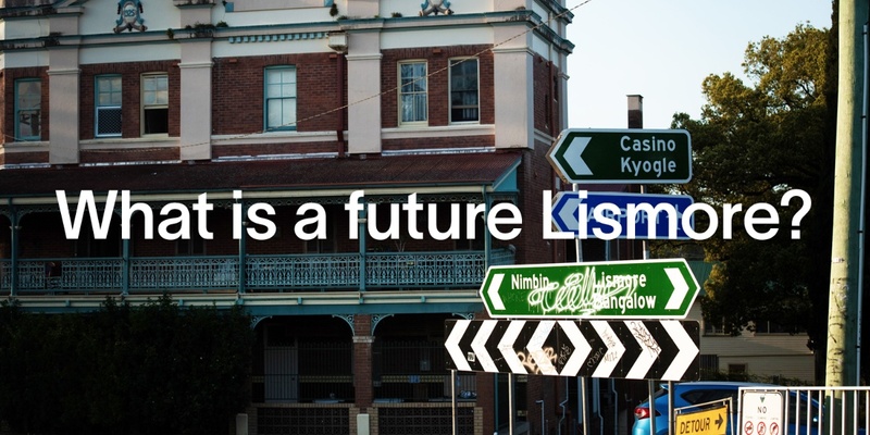 Look Ahead: Ideas for a future Lismore