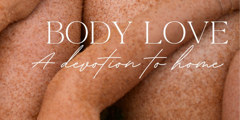 Body Love: A Devotion to Home - August Initiation 