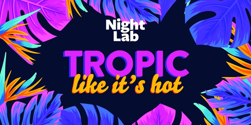 Night Lab: Tropic Like Its Hot 