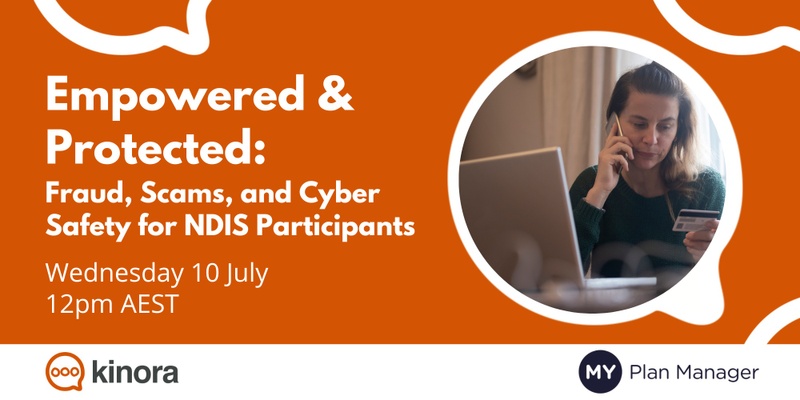 Empowered & Protected: Fraud, Scams, and Cyber Safety for NDIS Participants