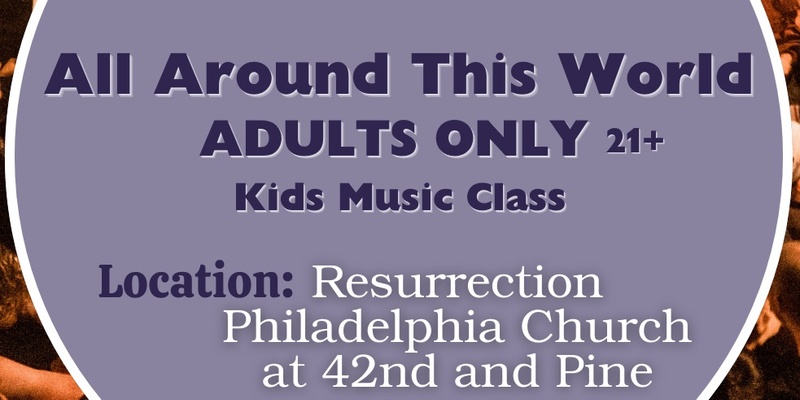 All Around This World "ADULTS ONLY" Kids' Music Class