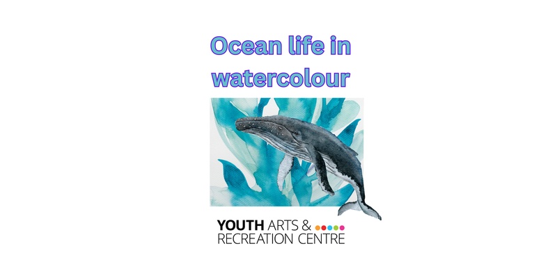 ocean life in water colour - workshop at Youth ARC - 12-25 ONLY