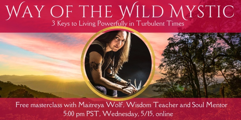 Way of the Wild Mystic : 3 Keys to Living Powerfully in Turbulent Times