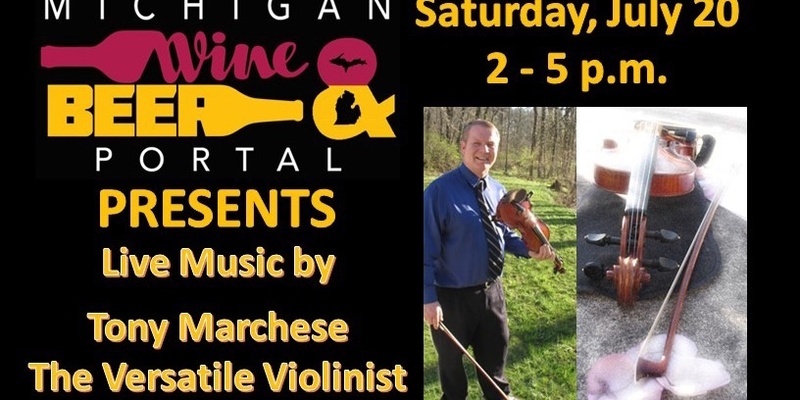 Tony Marchese - the Versatile Violinist - LIVE - Saturday, July 20 from 2 to 5 p.m. at the Michigan Wine and Beer Portal and River Raisin Trading Post!
