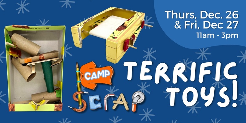 Camp SCRAP: Terrific Toys! • Thursday, Dec. 26 and Friday, Dec. 27 • Ages 7-12