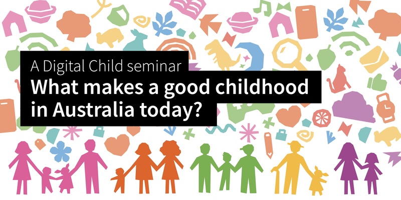 'What makes a good childhood in Australia today?' - a Digital Child seminar