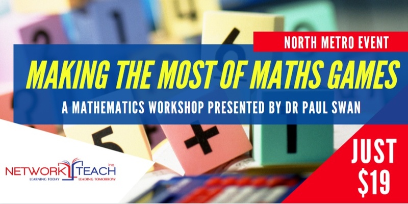 Paul Swan's Making the Most of Maths Games - Mathematics Workshop (North Metro)