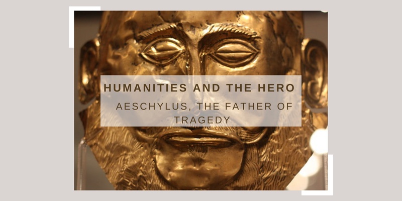 Humanities and the Hero: Aeschylus, The Father of Tragedy