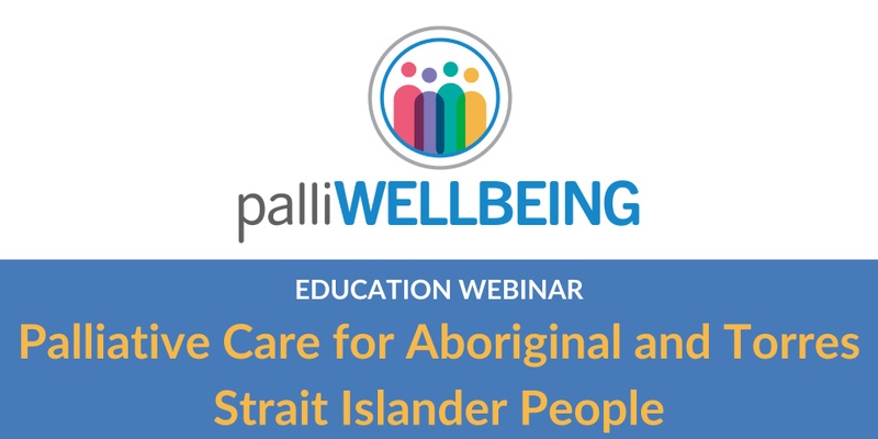 Palliative Care for Aboriginal and Torres Strait Islander people| Education Webinar